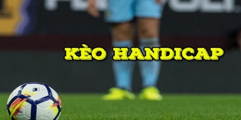 Kèo chấp Handicap là loại cược phổ biến trong bóng đá